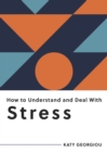 How to Understand and Deal with Stress : Everything You Need to Know to Manage Stress - Book