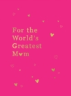 For the World's Greatest Mum : The Perfect Gift for Your Mum - Book