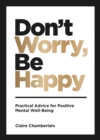 Don't Worry, Be Happy : Practical Advice for Positive Mental Well-Being - eBook
