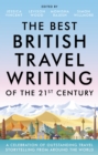 The Best British Travel Writing of the 21st Century : A Celebration of Outstanding Travel Storytelling from Around the World - eBook
