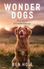 Wonder Dogs : Inspirational True Stories of Real-Life Dog Heroes That Will Melt Your Heart - eBook