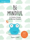 Be Mindful : A Child's Guide to Being Present - Book