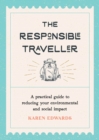 The Responsible Traveller : A Practical Guide to Reducing Your Environmental and Social Impact, Embracing Sustainable Tourism and Travelling the World With a Conscience - eBook