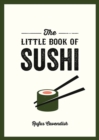 The Little Book of Sushi : A Pocket Guide to the Wonderful World of Sushi, Featuring Trivia, Recipes and More - Book