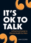 It's OK to Talk : A Practical Guide to Mental Health for Men - eBook