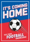 It's Coming Home : The Ultimate Book for Any Football Fan - Puzzles, Stats, Trivia and Quizzes to Test Your Football Knowledge - eBook
