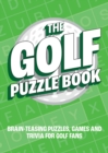 The Golf Puzzle Book : Brain-Teasing Puzzles, Games and Trivia for Golf Fans - Book