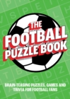 The Football Puzzle Book : Brain-Teasing Puzzles, Games and Trivia for Football Fans - Book