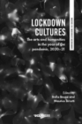 Lockdown Cultures : The Arts and Humanities in the Year of the Pandemic, 2020-21 - Book