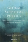 Global Sceptical Publics : From Non-Religious Print Media to Digital Atheism - Book