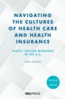 Navigating the Cultures of Health Care and Health Insurance : Highly Skilled Migrants in the U.S. - Book