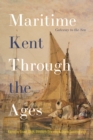 Maritime Kent Through the Ages : Gateway to the Sea - eBook