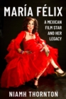 Maria Felix : A Mexican Film Star and her Legacy - eBook