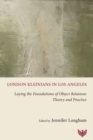 London Kleinians in Los Angeles : Laying the Foundations of Object Relations Theory and Practice - Book
