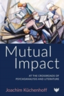 Mutual Impact : At the Crossroads of Psychoanalysis and Literature - Book