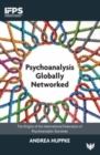 Psychoanalysis Globally Networked : The Origins of the International Federation of Psychoanalytic Societies - Book