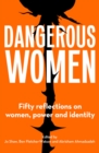 Dangerous Women : Fifty reflections on women, power and identity - eBook