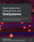 Rapid Application Development with OutSystems : Create applications with OutSystems up to seven times faster than with traditional technologies - eBook