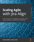 Scaling Agile with Jira Align : A practical guide to strategically scaling agile across teams, programs, and portfolios in enterprises - eBook