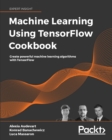 Machine Learning Using TensorFlow Cookbook : Create powerful machine learning algorithms with TensorFlow - eBook