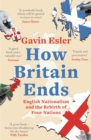 How Britain Ends : English Nationalism and the Rebirth of Four Nations - eBook