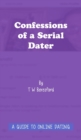 Confessions of a Serial Dater : A Guide to Online Dating: A guide to online dating - eBook