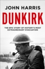 Dunkirk : The Epic Story of History's Most Extraordinary Evacuation - eBook