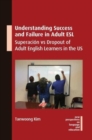 Understanding Success and Failure in Adult ESL : Superacion vs Dropout of Adult English Learners in the US - Book
