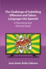 The Challenge of Subtitling Offensive and Taboo Language into Spanish : A Theoretical and Practical Guide - Book