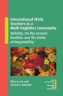 International TESOL Teachers in a Multi-Englishes Community : Mobility, On-the-Ground Realities and the Limits of Negotiability - Book
