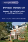 Domestic Workers Talk : Language Use and Social Practices in a Multilingual Workplace - eBook