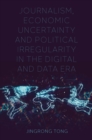 Journalism, Economic Uncertainty and Political Irregularity in the Digital and Data Era - eBook