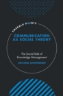 Communication as Social Theory : The Social Side of Knowledge Management - eBook