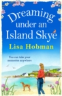 Dreaming Under An Island Skye : The perfect feel-good, romantic read from bestseller Lisa Hobman - eBook