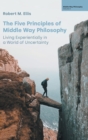 The Five Principles of Middle Way Philosophy : Living Experientially in a World of Uncertainty - Book