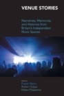 Venue Stories : Narratives, Memories, and Histories from Britains Independent Music Spaces - Book