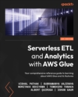Serverless ETL and Analytics with AWS Glue : Your comprehensive reference guide to learning about AWS Glue and its features - eBook