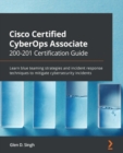 Cisco Certified CyberOps Associate 200-201 Certification Guide : Learn blue teaming strategies and incident response techniques to mitigate cybersecurity incidents - eBook