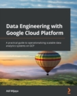 Data Engineering with Google Cloud Platform : A practical guide to operationalizing scalable data analytics systems on GCP - eBook