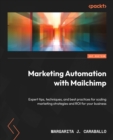 Marketing Automation with Mailchimp : Expert tips, techniques, and best practices for scaling marketing strategies and ROI for your business - eBook