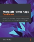 Microsoft Power Apps Cookbook : Become a pro Power Apps maker by applying practical use cases to solve ever-evolving business challenges - eBook