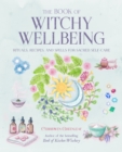 The Book of Witchy Wellbeing : Rituals, Recipes, and Spells for Sacred Self-Care - Book