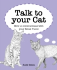 Talk to Your Cat : How to Communicate with Your Feline Friend - Book
