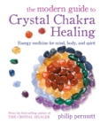 The Modern Guide to Crystal Chakra Healing : Energy Medicine for Mind, Body, and Spirit - Book