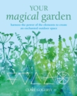 Your Magical Garden : Harness the Power of the Elements to Create an Enchanted Outdoor Space - Book