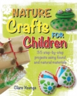 Nature Crafts for Children : 35 Step-by-Step Projects Using Found and Natural Materials - Book
