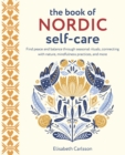 The Book of Nordic Self-Care : Find Peace and Balance Through Seasonal Rituals, Connecting with Nature, Mindfulness Practices, and More - Book
