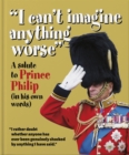 'I can't imagine anything worse' : A salute to Prince Philip (in his own words) - Book
