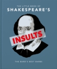The Little Book of Shakespeare's Insults : Biting Barbs and Poisonous Put-Downs - eBook