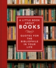 A Little Book About Books : Quotes for the Bibliophile in Your Life - eBook